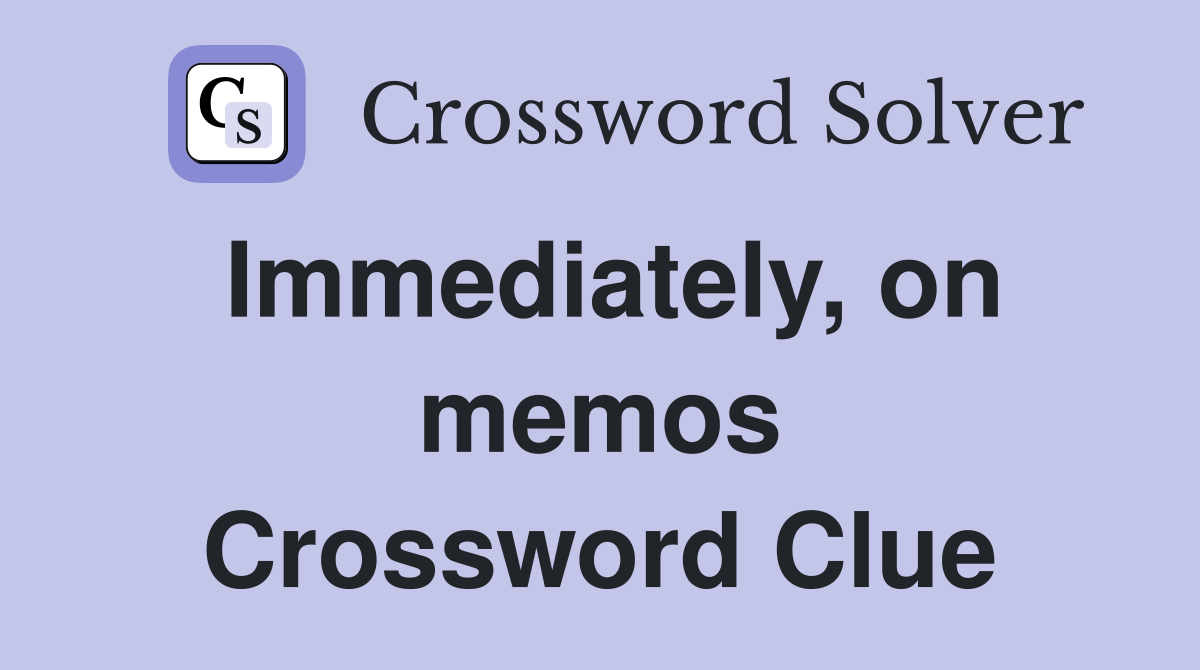 Immediately, on memos Crossword Clue