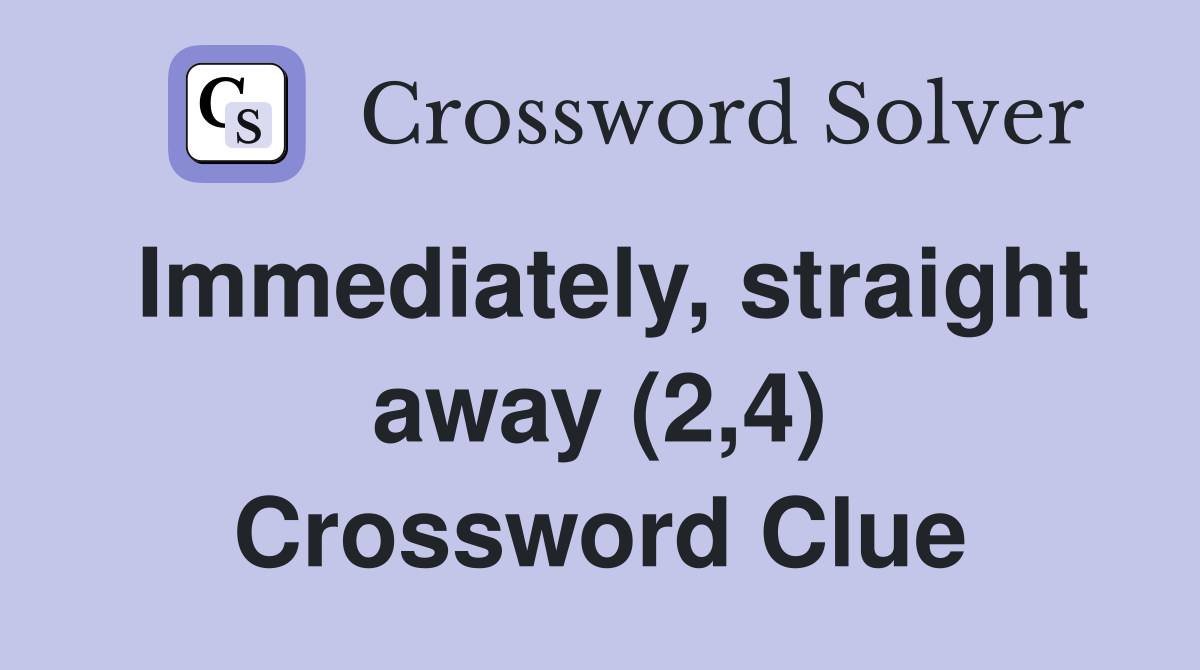 Immediately, straight away (2,4) Crossword Clue