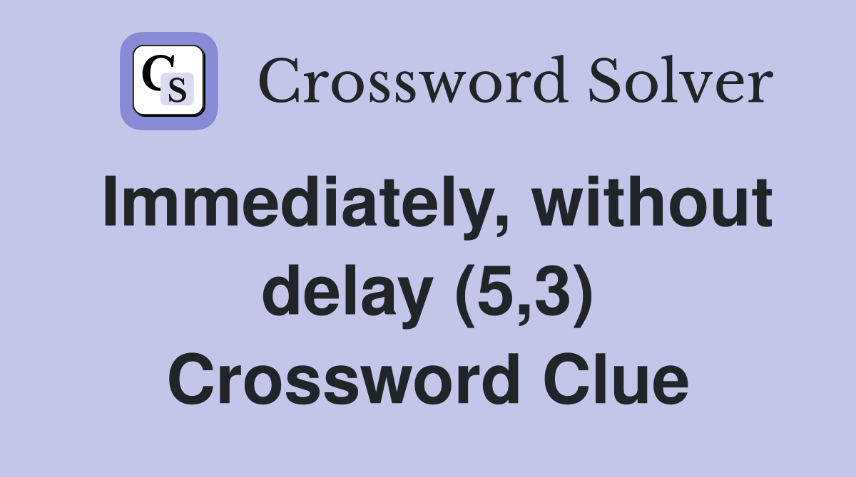 Immediately, without delay (5,3) Crossword Clue