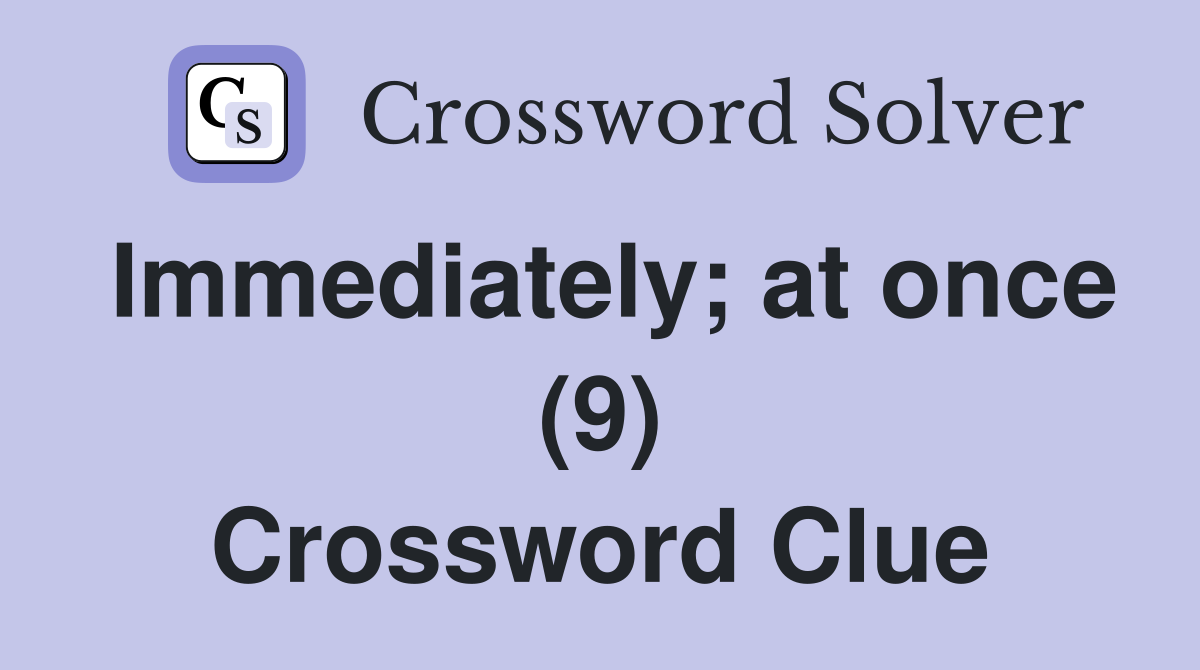 Immediately; at once (9) Crossword Clue