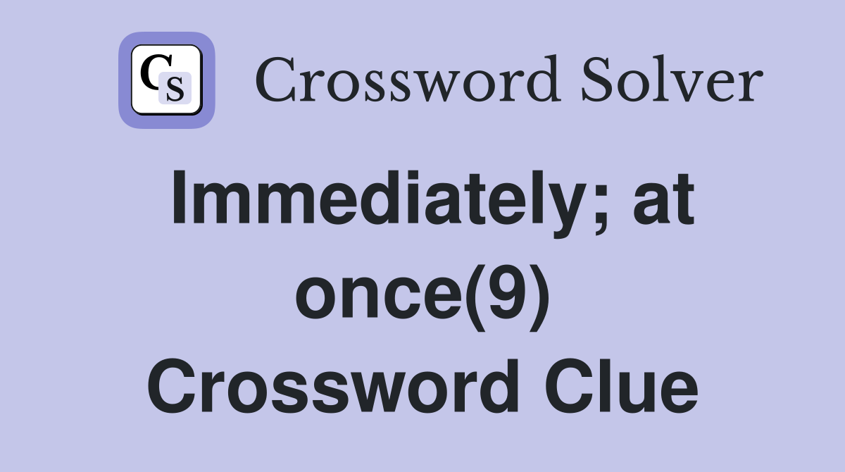 Immediately; at once(9) Crossword Clue