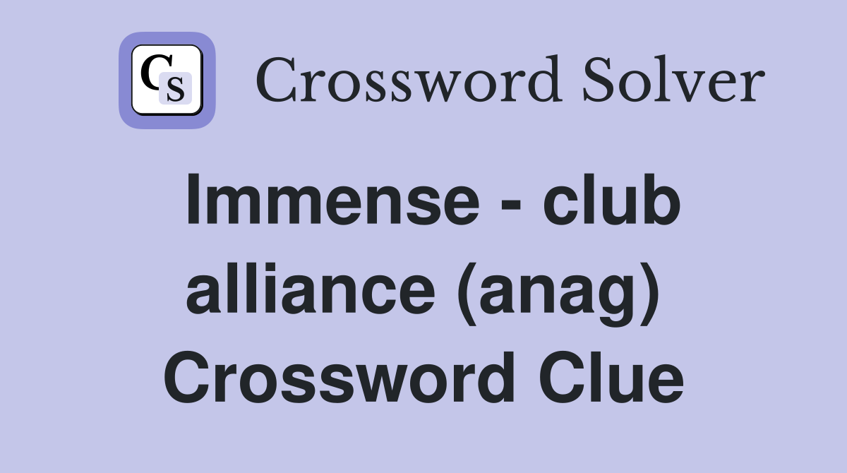 Immense - club alliance (anag) Crossword Clue