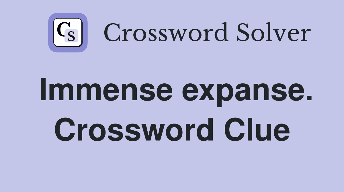 Immense expanse. Crossword Clue