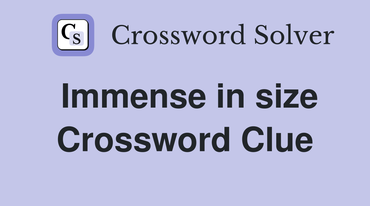 Immense in size Crossword Clue