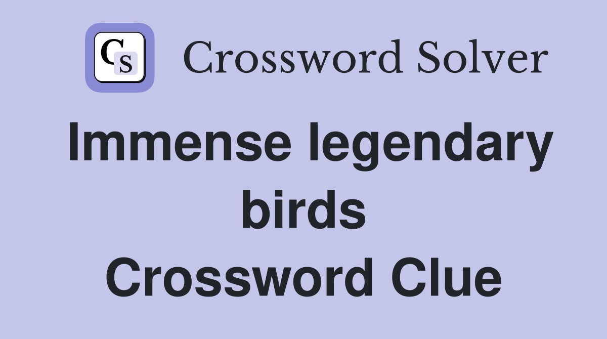 Immense legendary birds Crossword Clue