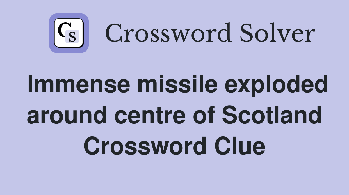 Immense missile exploded around centre of Scotland Crossword Clue