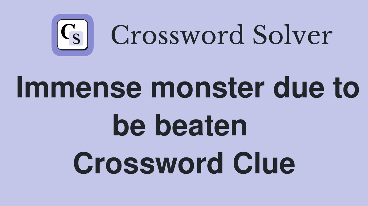 Immense monster due to be beaten  Crossword Clue
