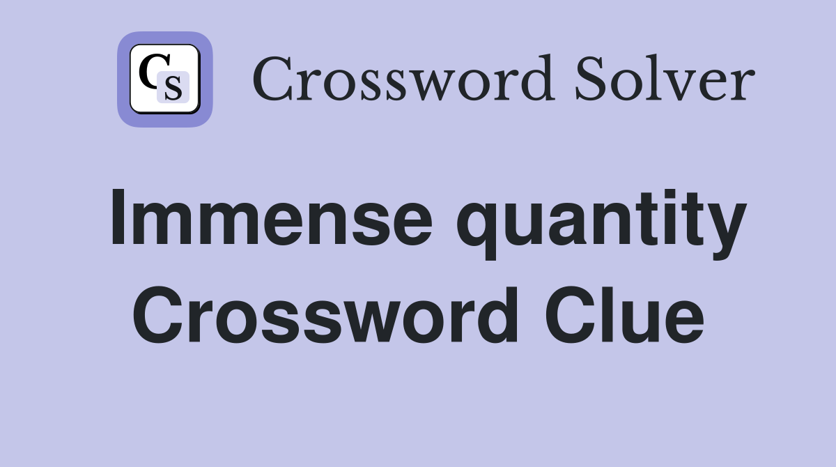 Immense quantity Crossword Clue