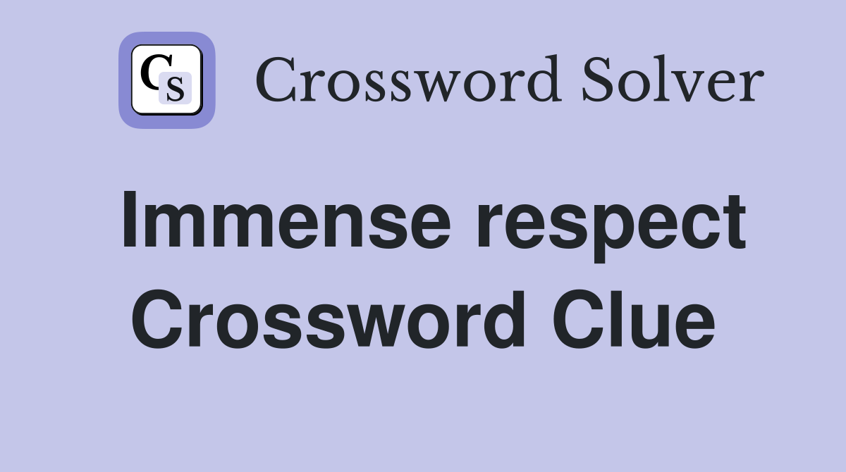 Immense respect Crossword Clue