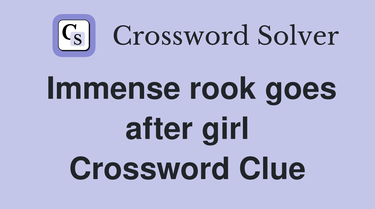 Immense rook goes after girl Crossword Clue
