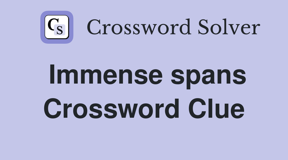 Immense spans Crossword Clue