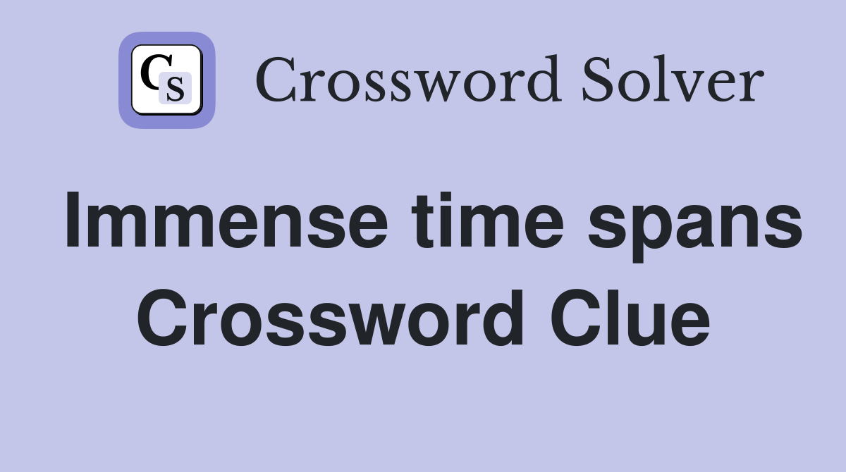 Immense time spans Crossword Clue