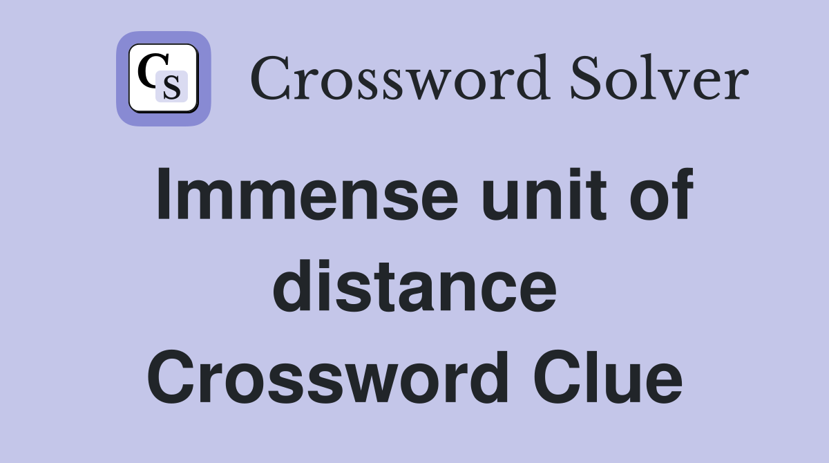 Immense unit of distance Crossword Clue