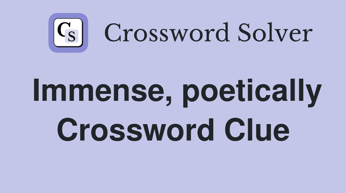 Immense, poetically Crossword Clue