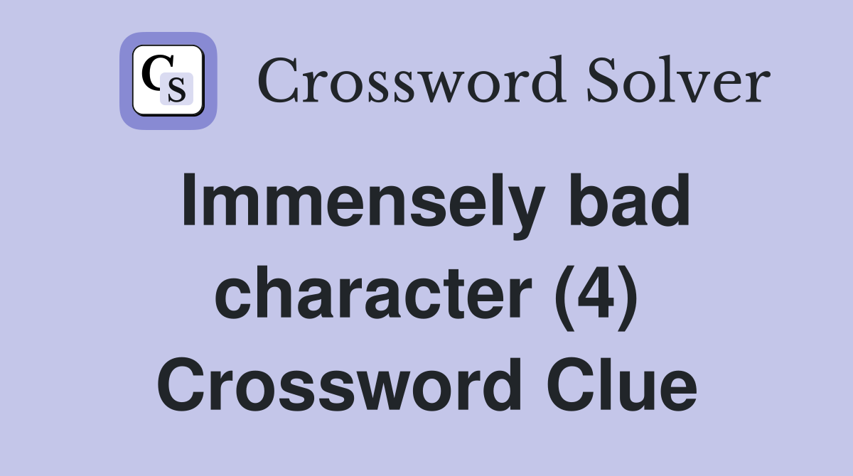 Immensely bad character (4) Crossword Clue