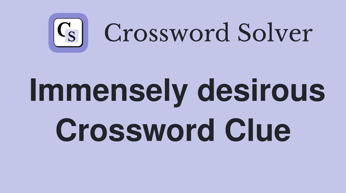 Immensely desirous Crossword Clue
