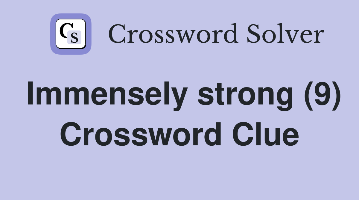 Immensely strong (9) Crossword Clue