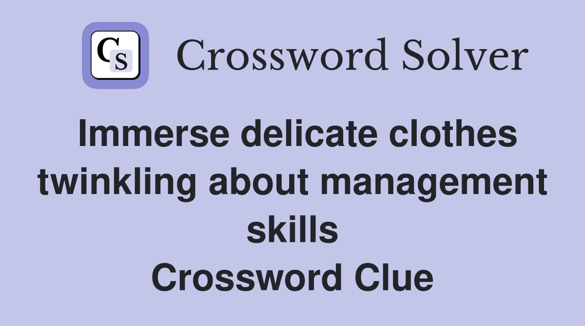 Immerse delicate clothes twinkling about management skills Crossword Clue