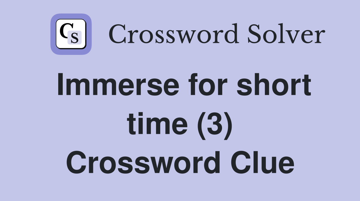 Immerse for short time (3) Crossword Clue