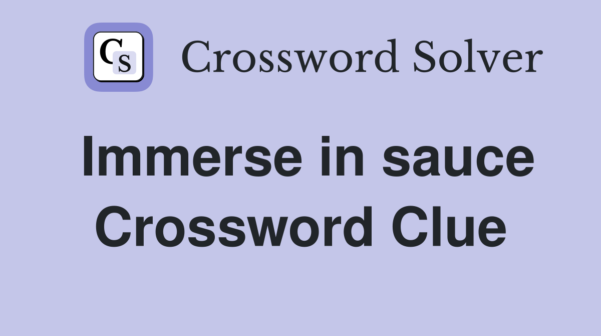 Immerse in sauce Crossword Clue