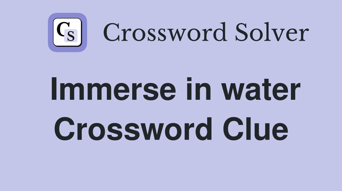 Immerse in water Crossword Clue