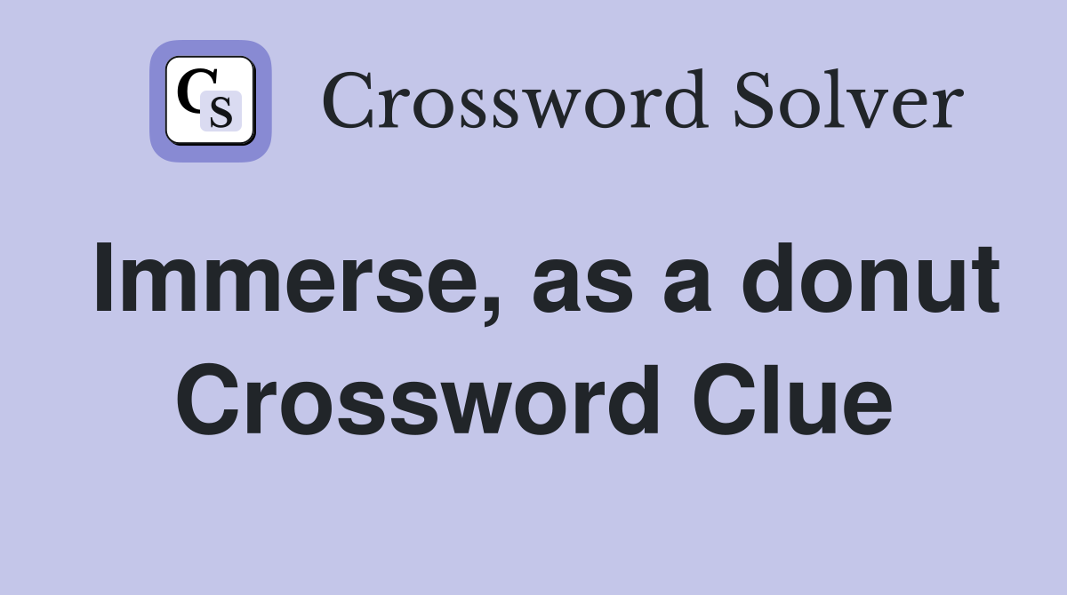 Immerse, as a donut Crossword Clue