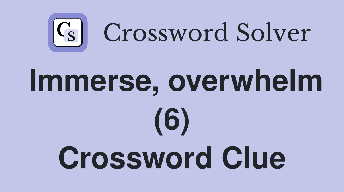 Immerse, overwhelm (6) Crossword Clue