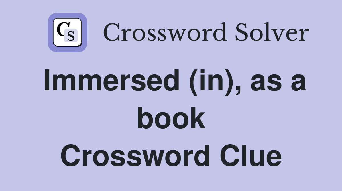 Immersed (in), as a book Crossword Clue