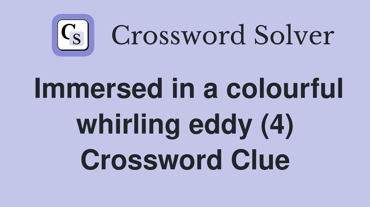 Immersed in a colourful whirling eddy (4) Crossword Clue