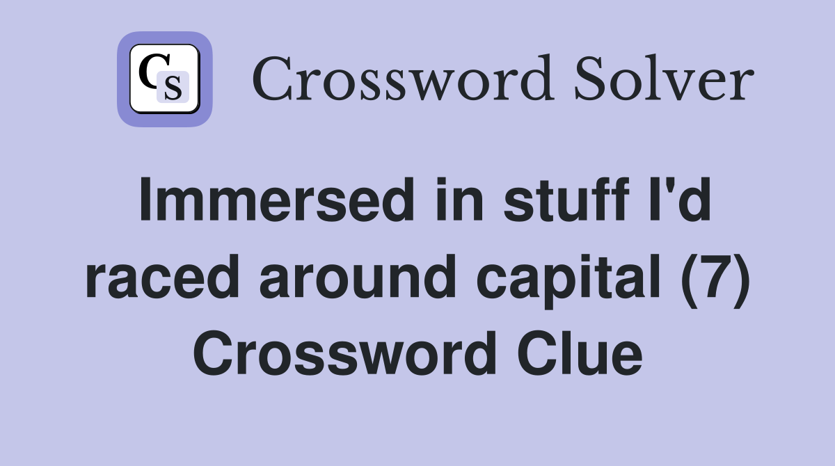 Immersed in stuff I'd raced around capital (7) Crossword Clue