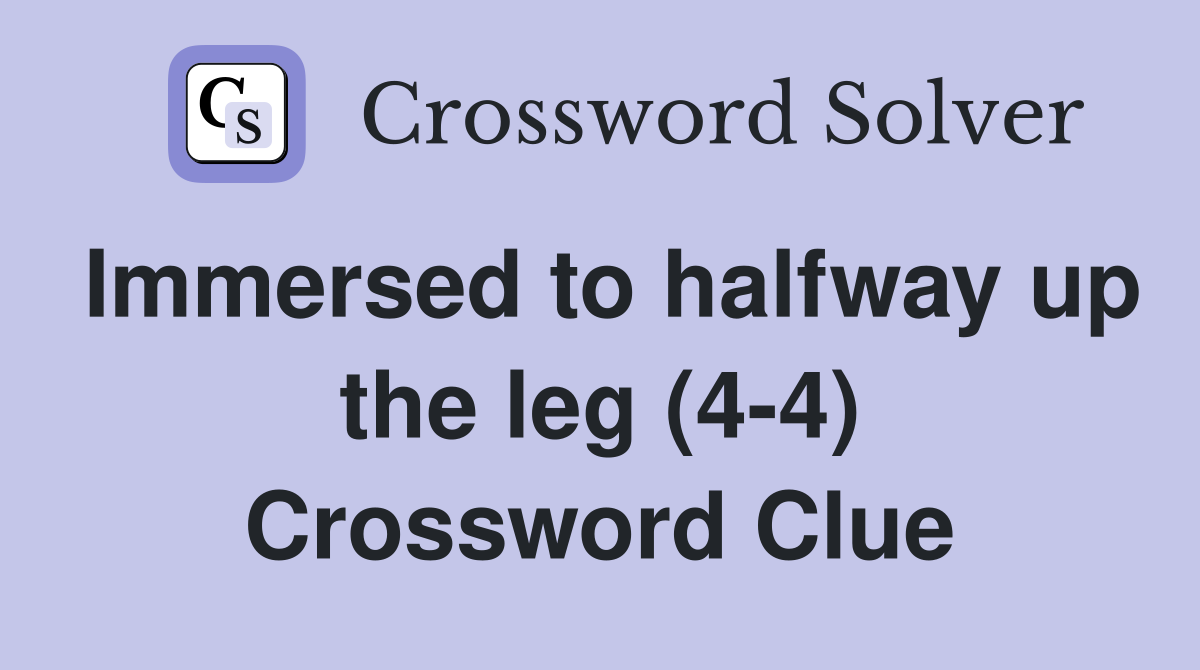 Immersed to halfway up the leg (4-4) Crossword Clue