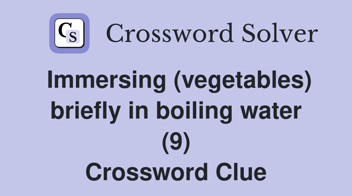 Immersing (vegetables) briefly in boiling water (9) Crossword Clue