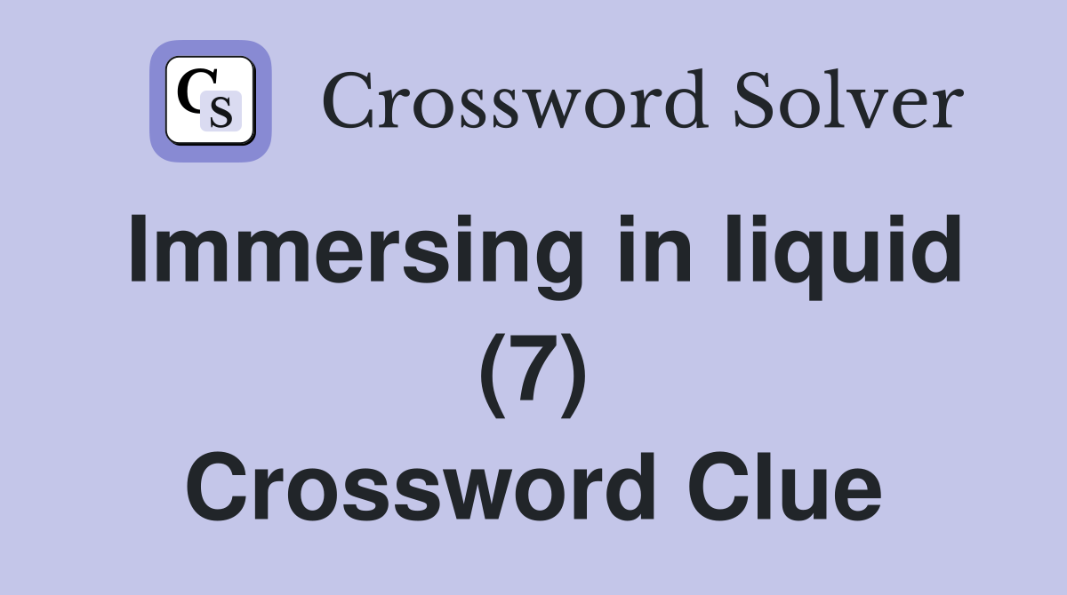 Immersing in liquid (7) Crossword Clue