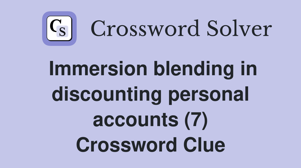 Immersion blending in discounting personal accounts (7) Crossword Clue