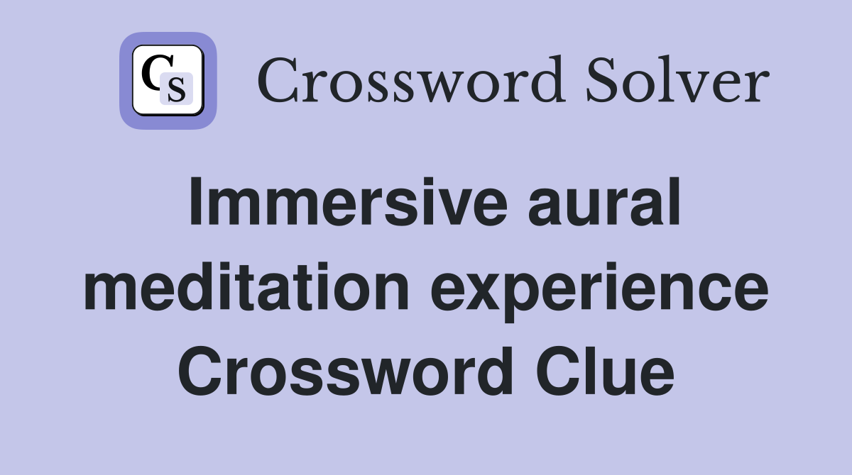 Immersive aural meditation experience Crossword Clue