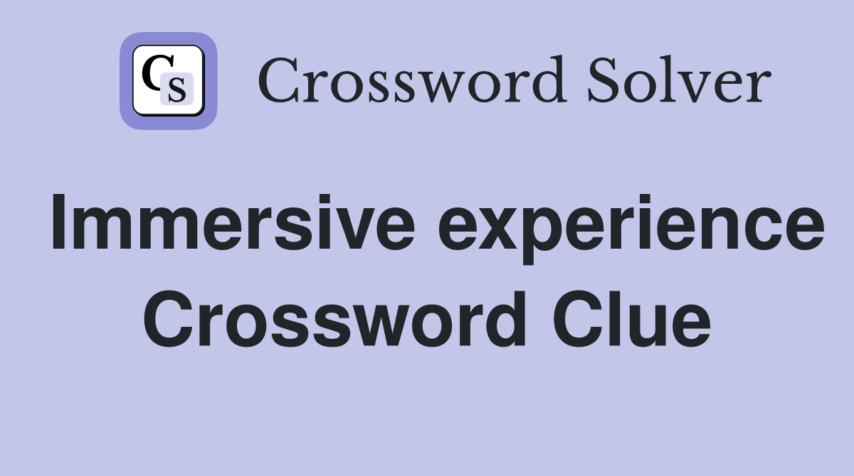 Immersive experience Crossword Clue