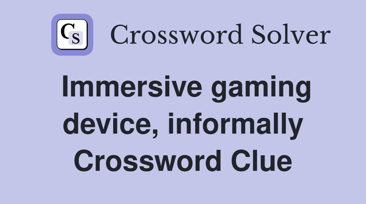 Immersive gaming device, informally Crossword Clue