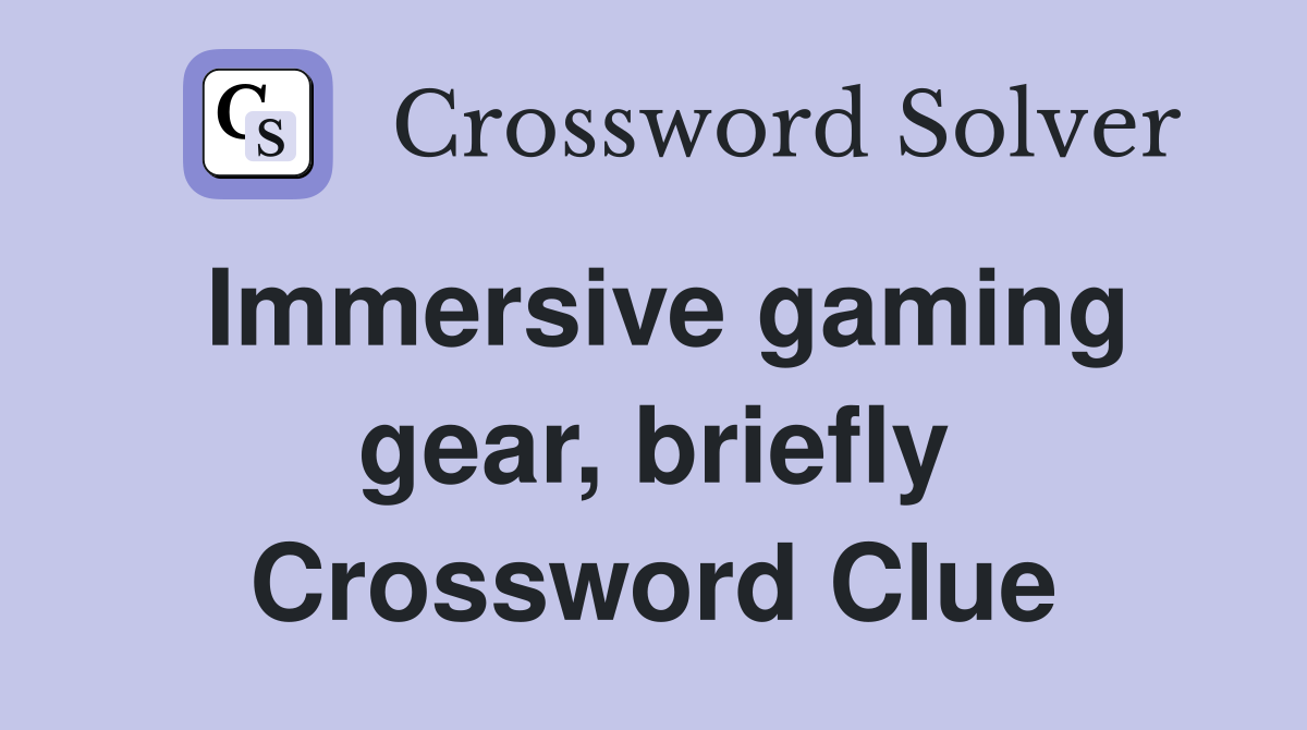 Immersive gaming gear, briefly Crossword Clue