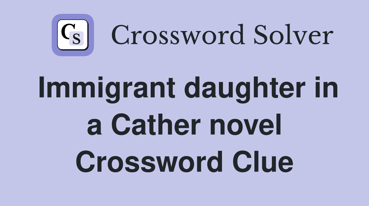 Immigrant daughter in a Cather novel Crossword Clue