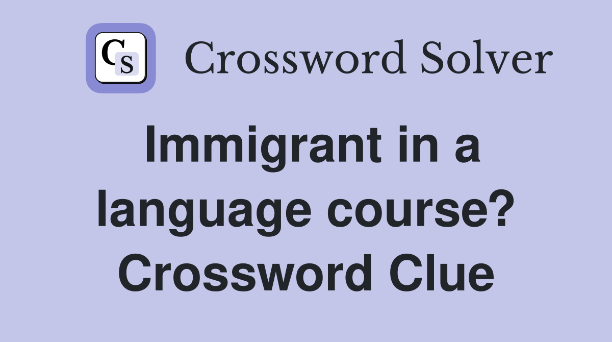 Immigrant in a language course? Crossword Clue