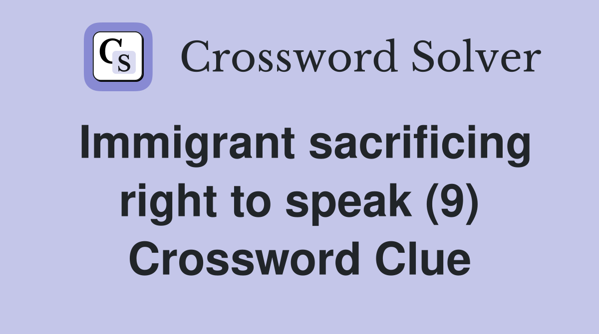 Immigrant sacrificing right to speak (9) Crossword Clue