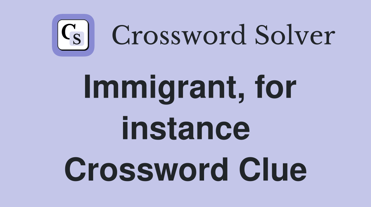Immigrant, for instance Crossword Clue