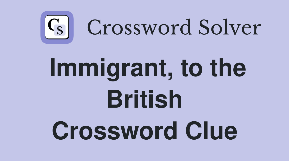 Immigrant, to the British Crossword Clue