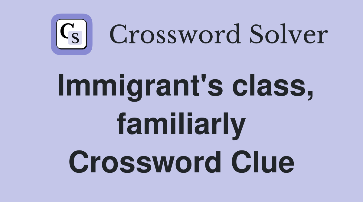 Immigrant's class, familiarly Crossword Clue