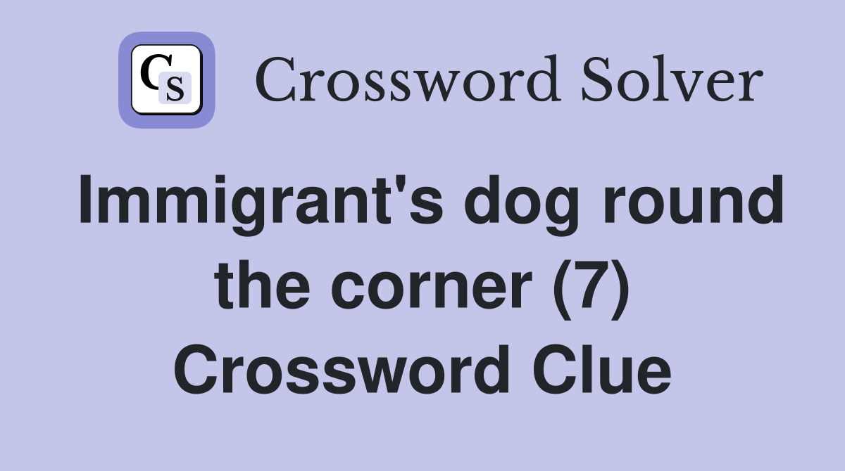 Immigrant's dog round the corner (7) Crossword Clue
