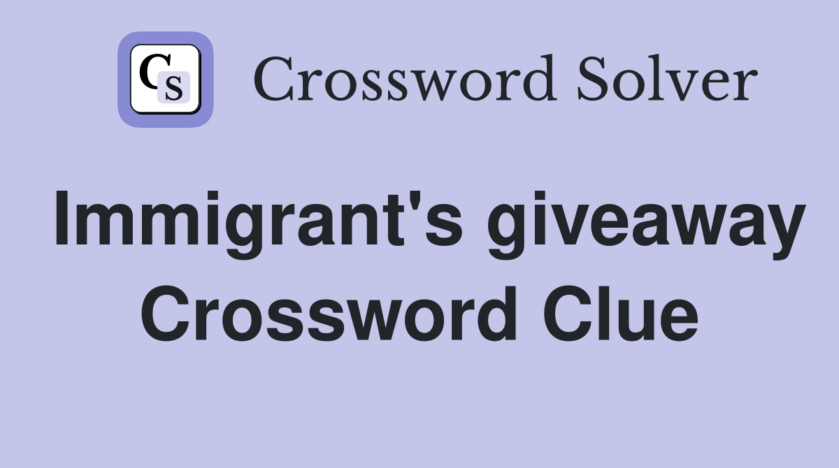 Immigrant's giveaway Crossword Clue