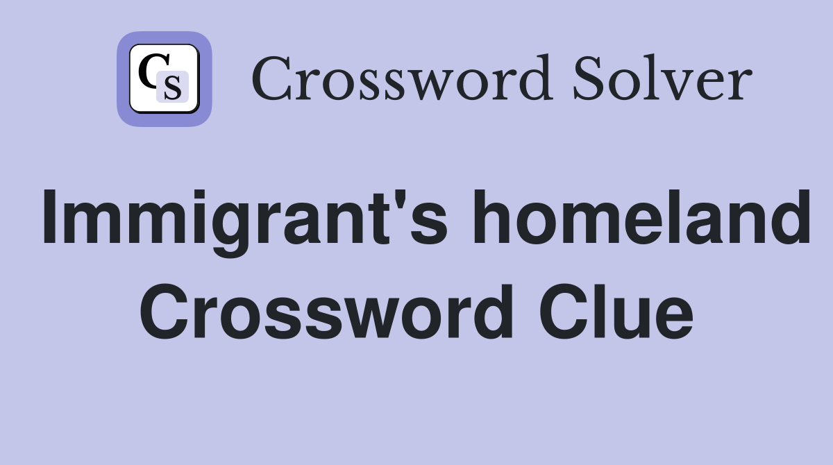 Immigrant's homeland Crossword Clue