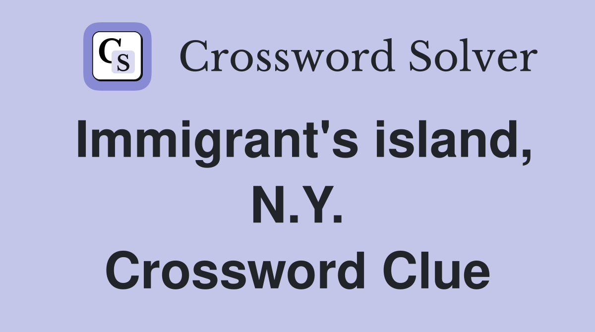 Immigrant's island, N.Y. Crossword Clue