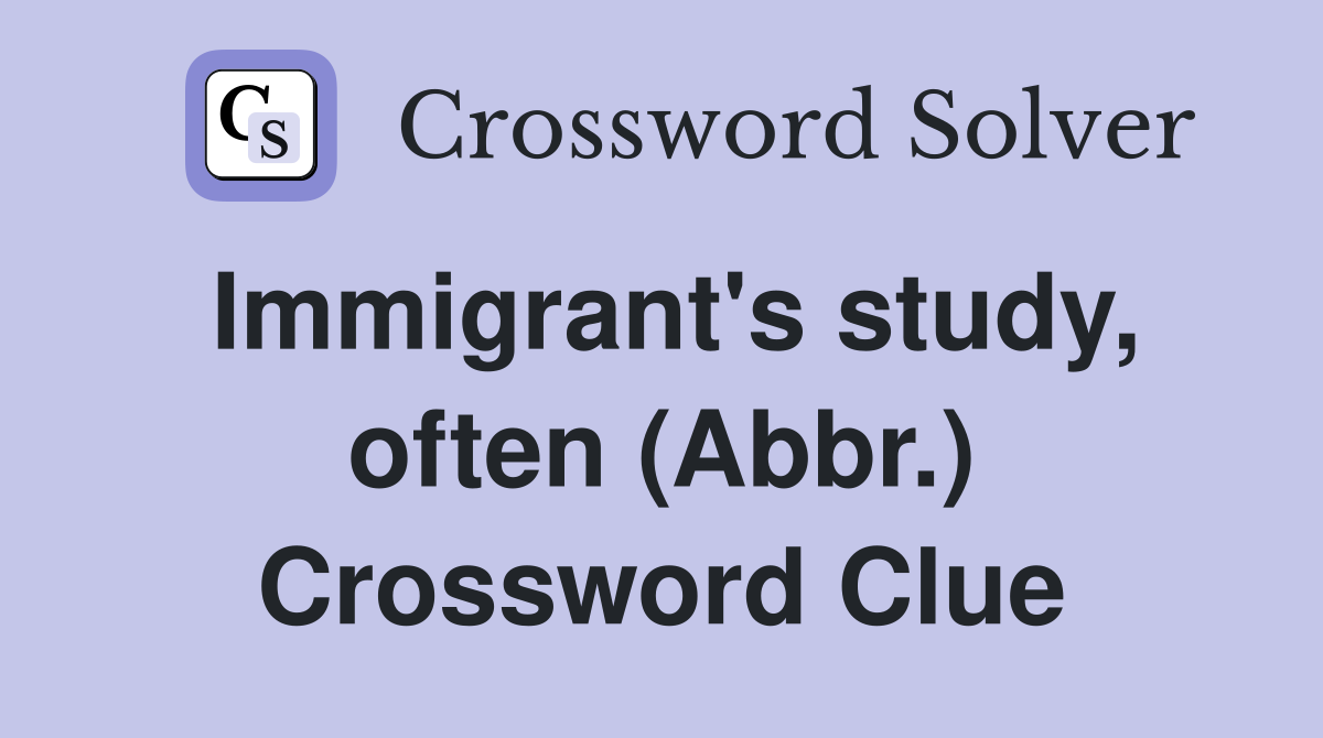 Immigrant's study, often (Abbr.) Crossword Clue