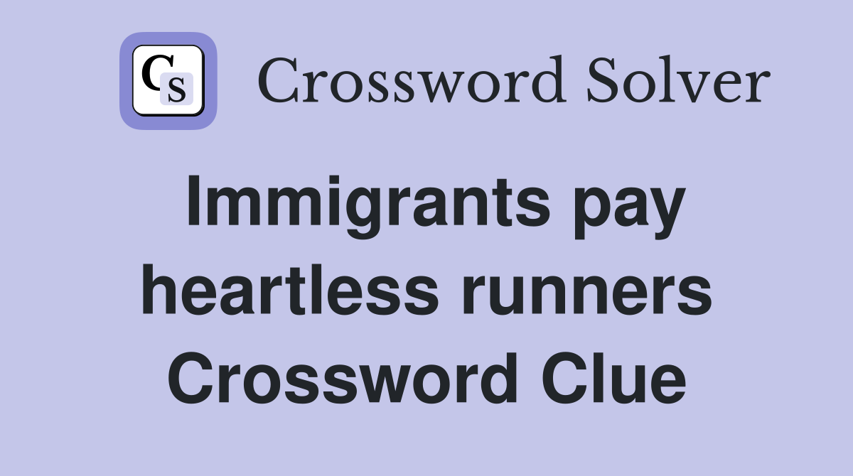 Immigrants pay heartless runners Crossword Clue